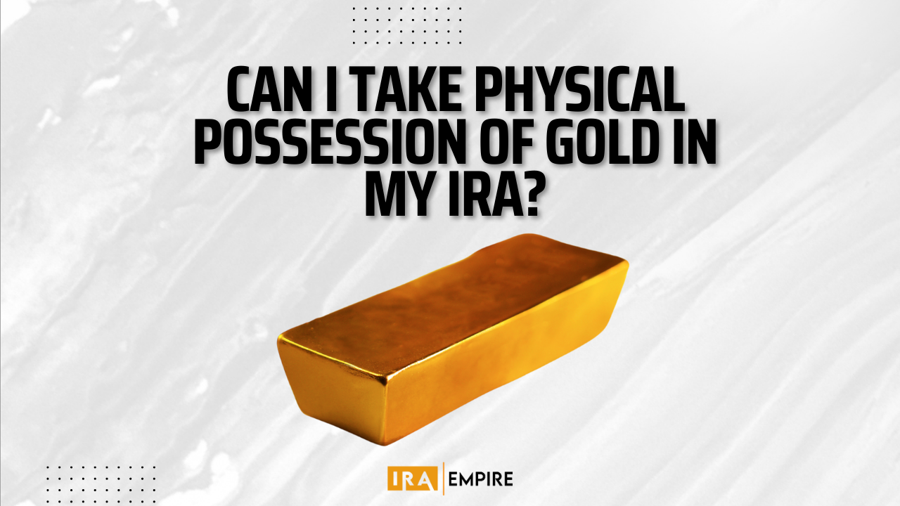 Can I Take Physical Possession Of Gold In My Ira Can I Take Physical Possession of Gold in My IRA? (April 2025)
